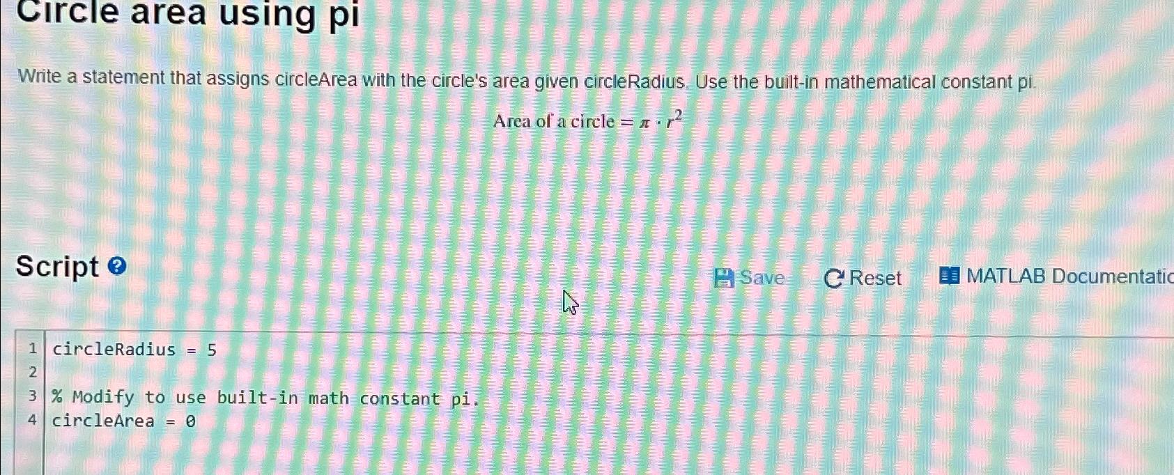  Circle area using pi Write a statement that assigns circleArea with