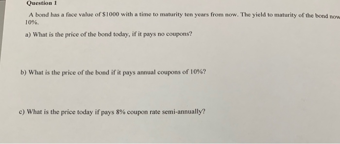  please follow with calculation Question 1 A bond has a face