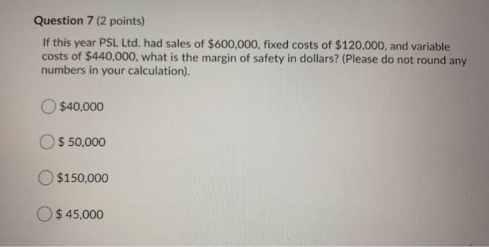  Question 7 (2 points) If this year PSL Ltd. had sales