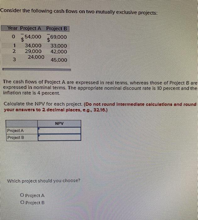  Consider the following cash flows on two mutually exclusive projects: Year