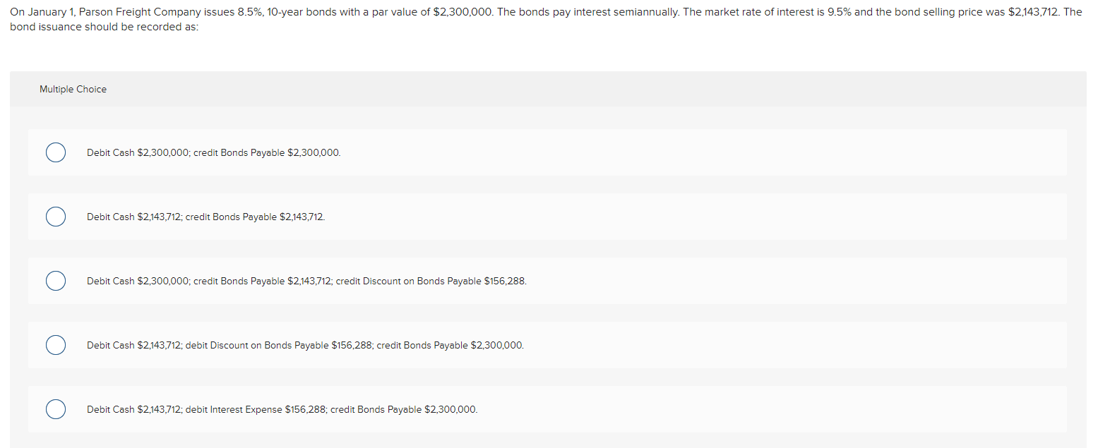  bond issuance should be recorded as: Multiple Choice Debit Cash $2,300,000;