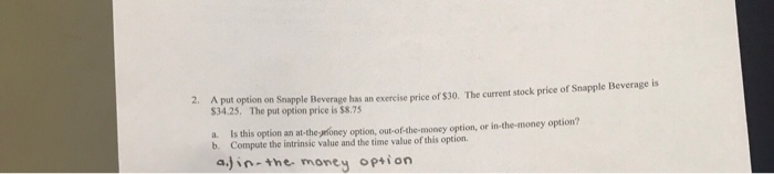  2. A put option on Snapple Beverage has an exercise price