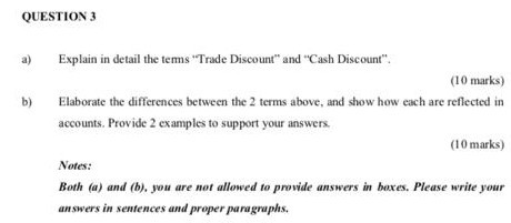 QUESTION 3 a) Explain in detail the tems-Trade Discount" and "Cash