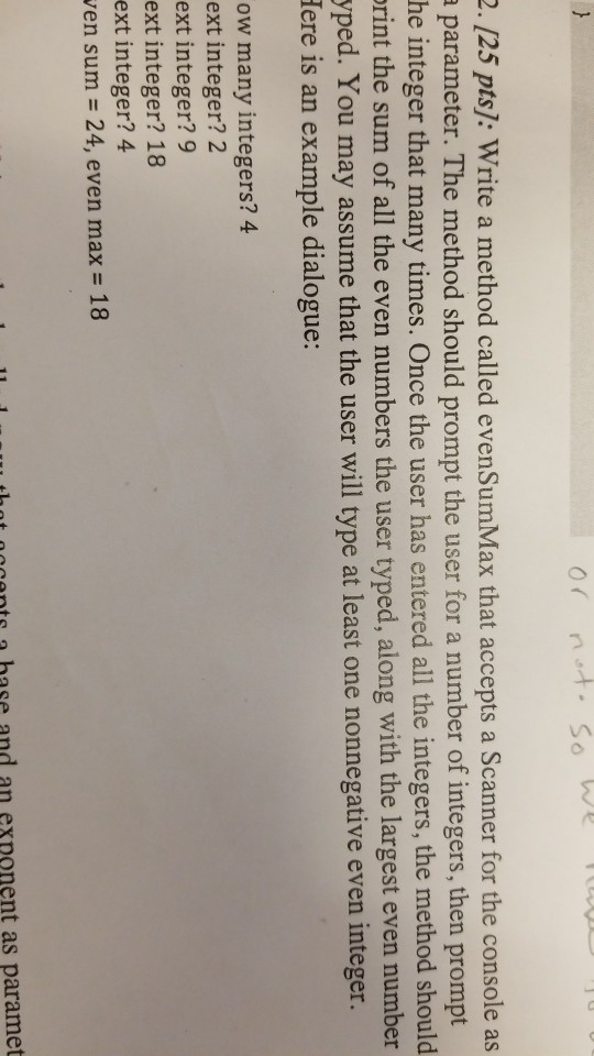 o at.soh [25 pts): Write a method called evenSumMax that accepts