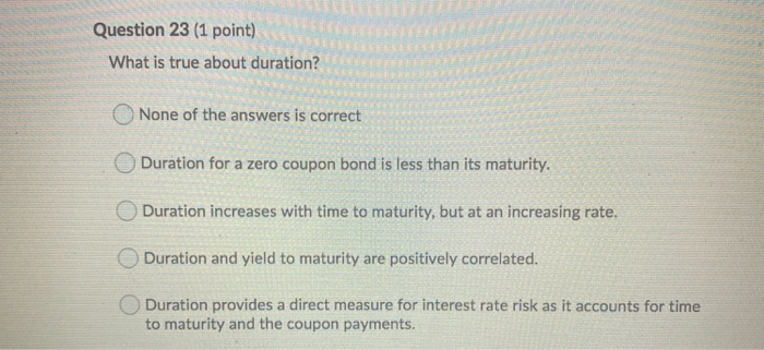  Question 23 (1 point) What is true about duration? None of