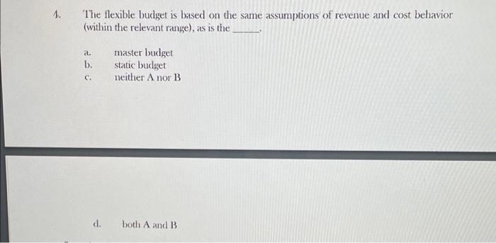  1. The flexible budget is based on the same assumptions of