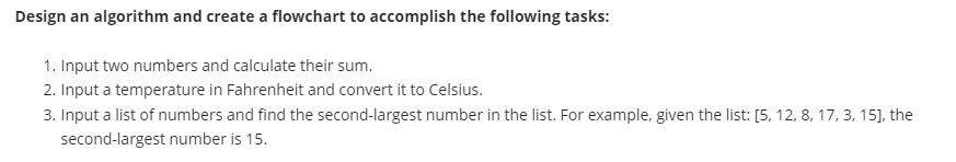  Design an algorithm and create a flowchart to accomplish the following