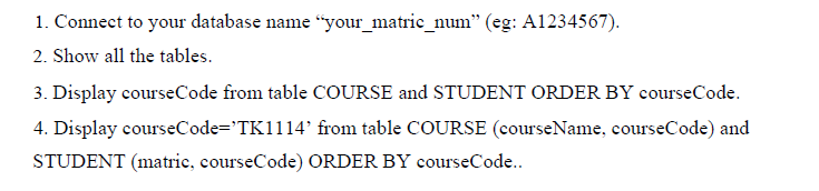  Connect to your database name "your_matric_num" (eg: A1234567). Show all the