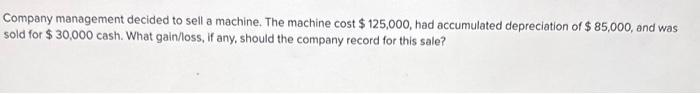 help please Company management decided to sell a machine. The machine cost