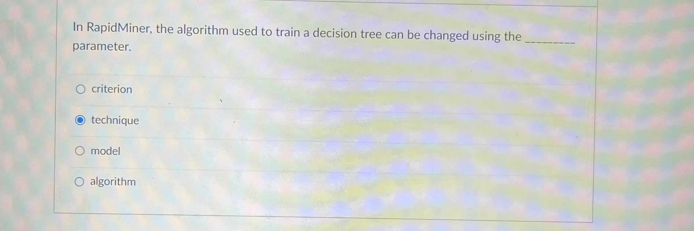  In RapidMiner, the algorithm used to train a decision tree can