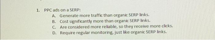  1. PPC ads on a SERP: A. Generate more traffic than