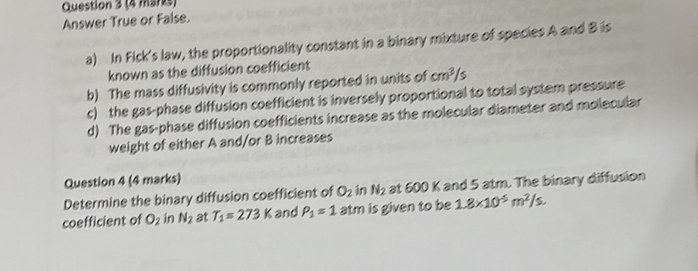 Question 3 Answer True or False, a) In Fick's law, the