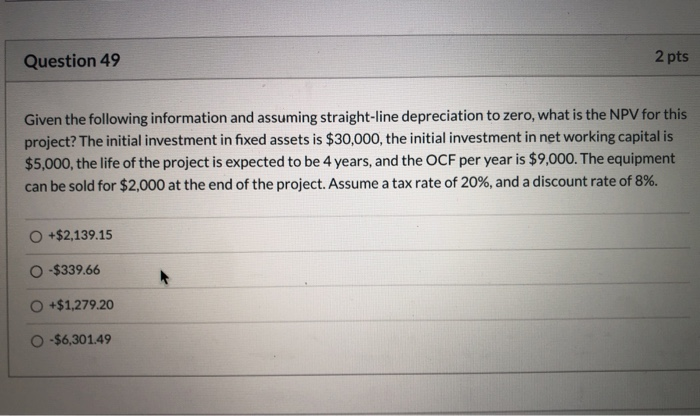  Question 49 2 pts Given the following information and assuming straight-line