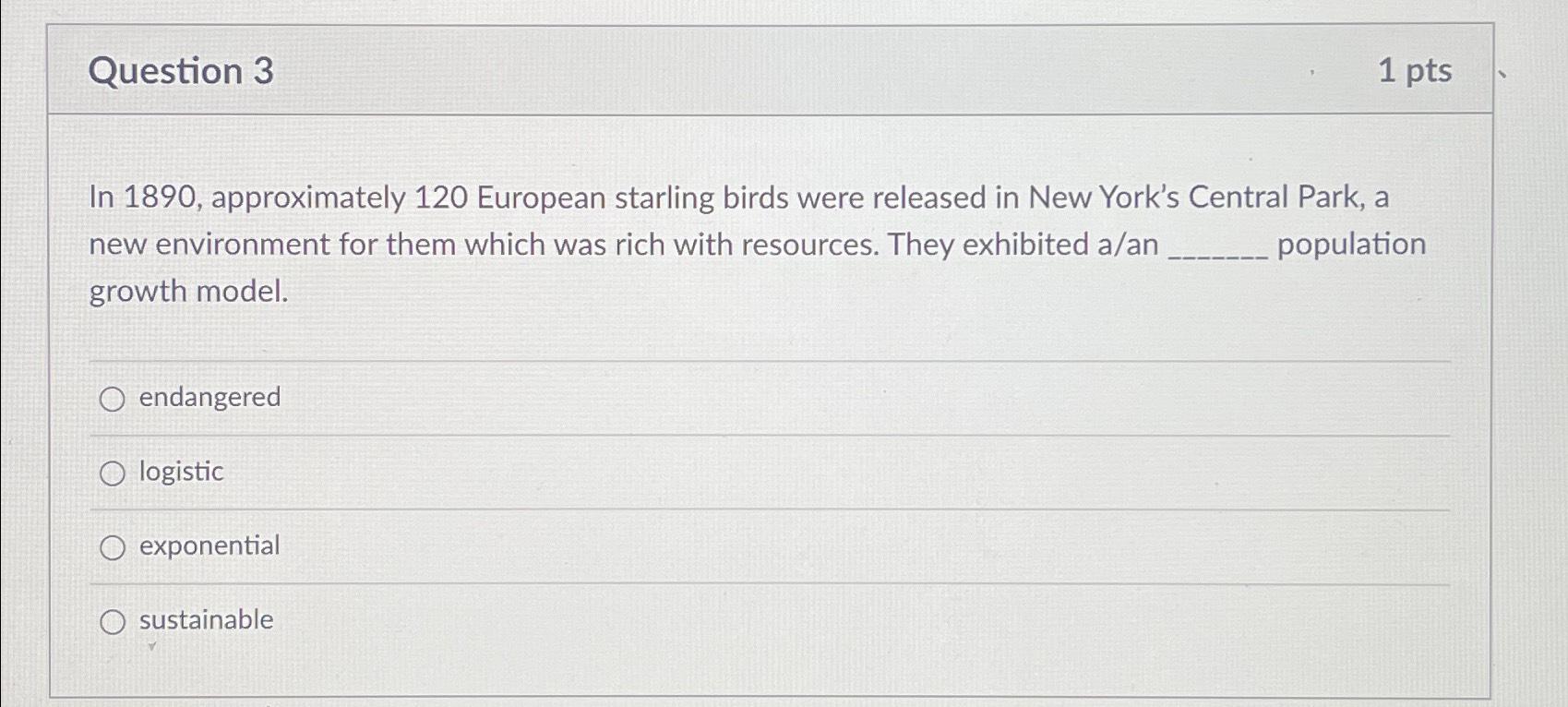  Question 3 1 pts In 1890, approximately 120 European starling birds