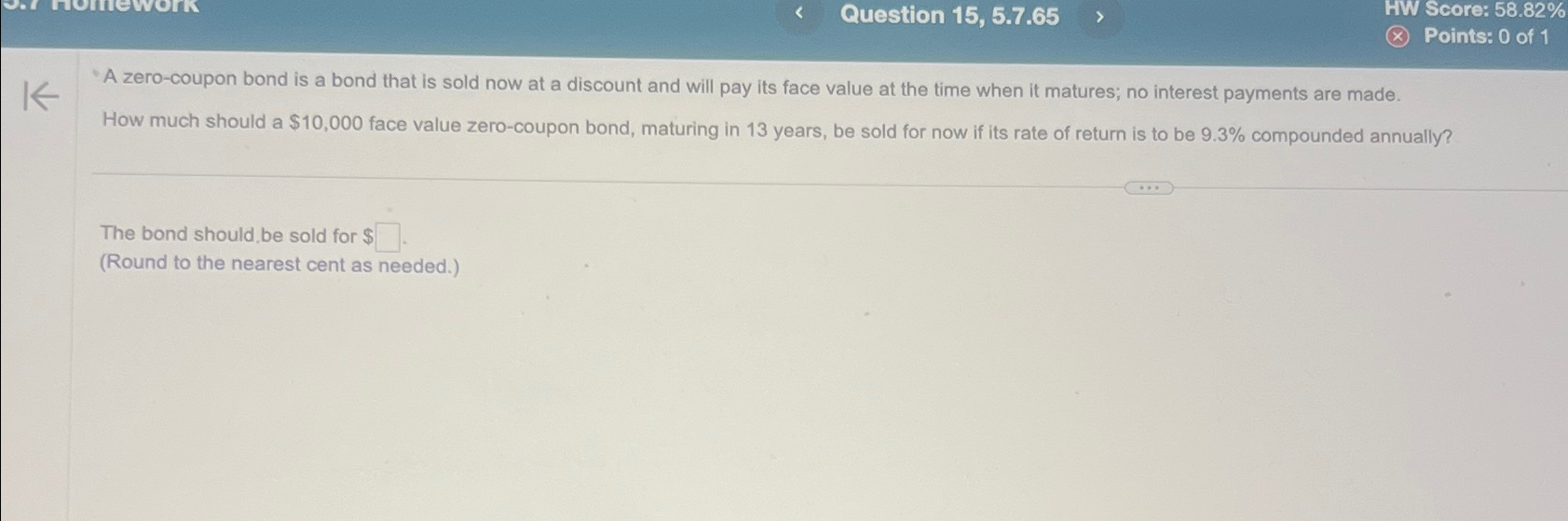  Question 15,5.7.65 HW Score: 58.82% A zero-coupon bond is a bond