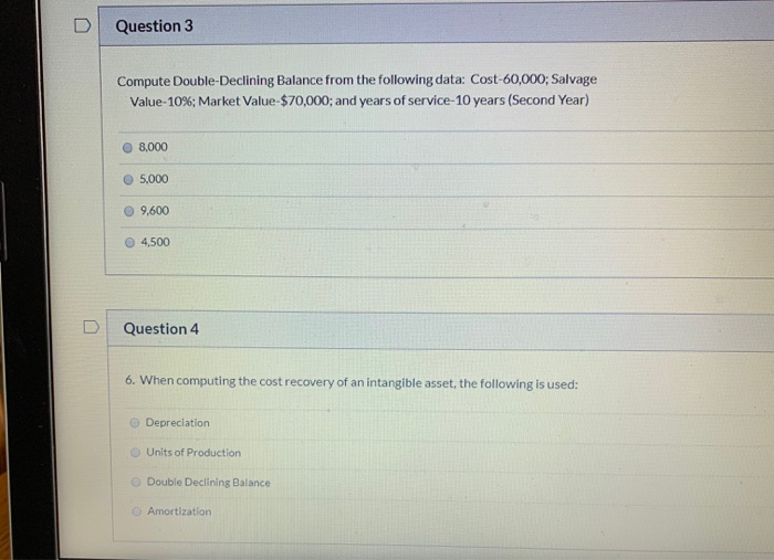  D Question 3 Compute Double-Declining Balance from the following data: Cost-60,000;