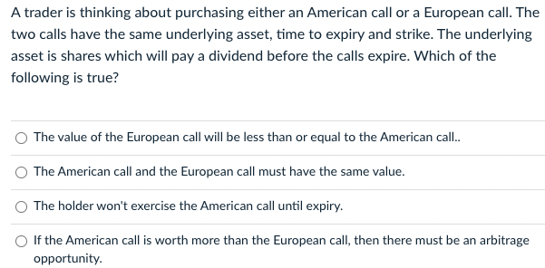 A trader is thinking about purchasing either an American call or
