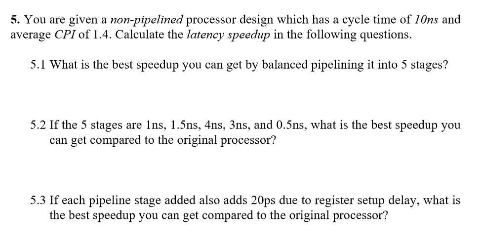  5. You are given a non-pipelined processor design which has a