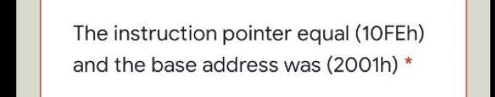  The instruction pointer equal (10FEh) and the base address was (2001h)