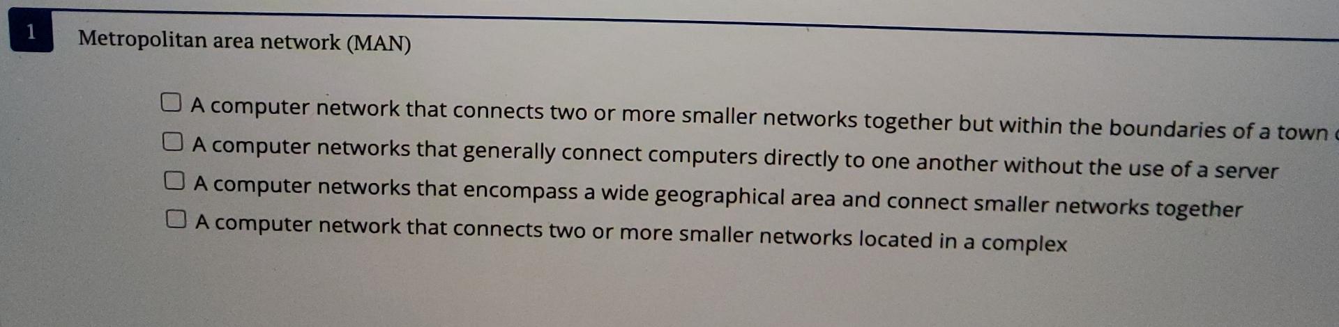 1 Metropolitan area network (MAN) A computer network that connects two