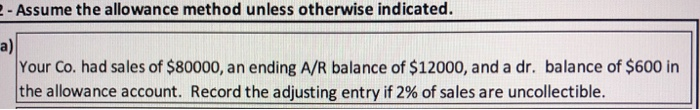  - Assume the allowance method unless otherwise indicated. Your Co. had