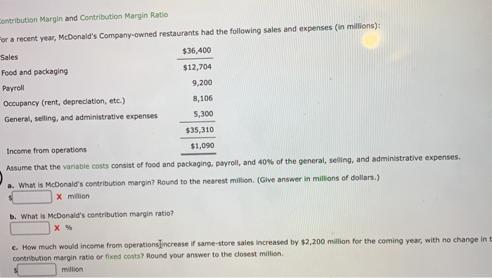  Contribution Margin and Contribution Margin Ratio For a recent year, McDonald's