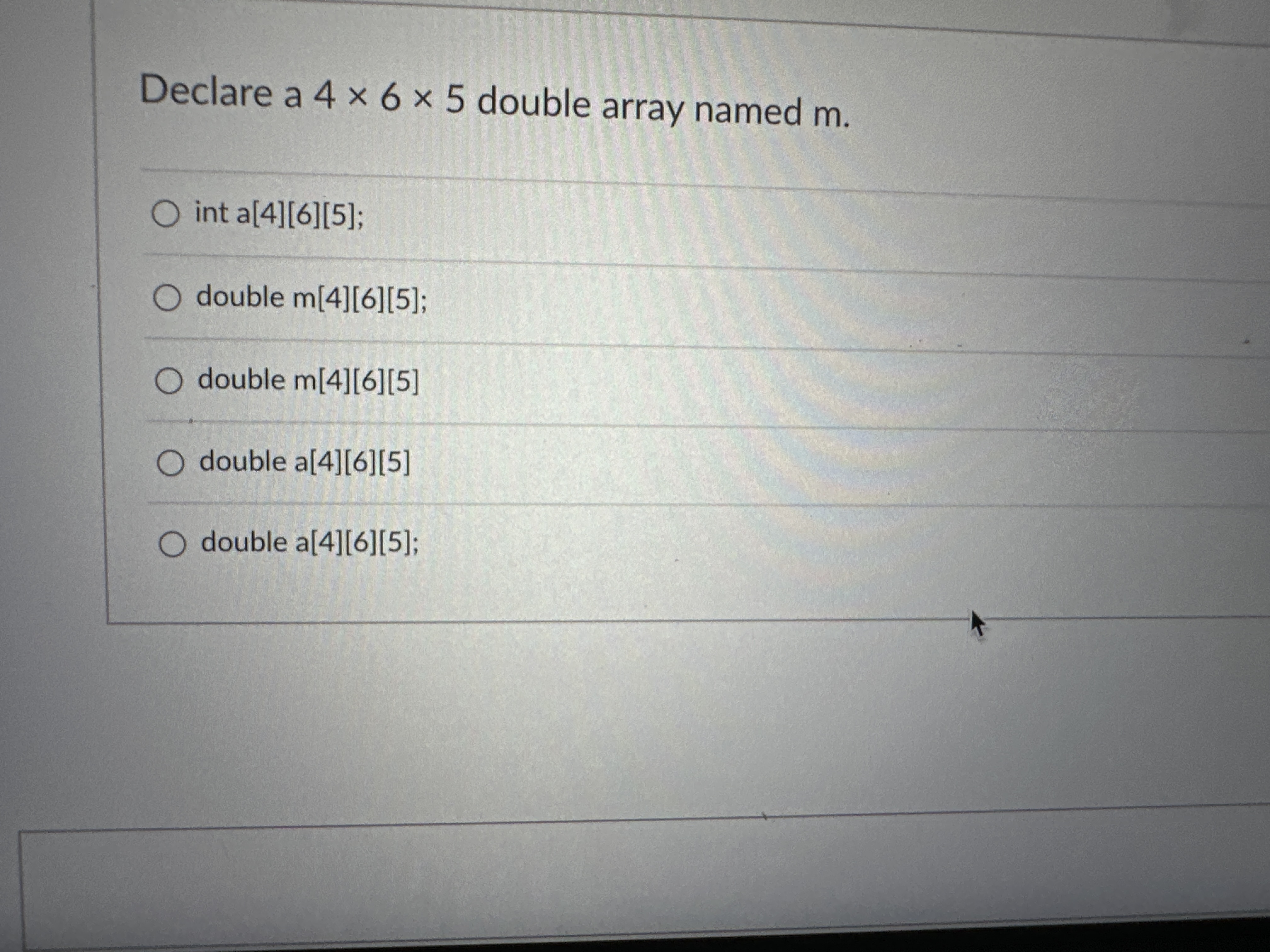  Declare a 465 double array named m. int a[4][6][5] double m[4][6][5];