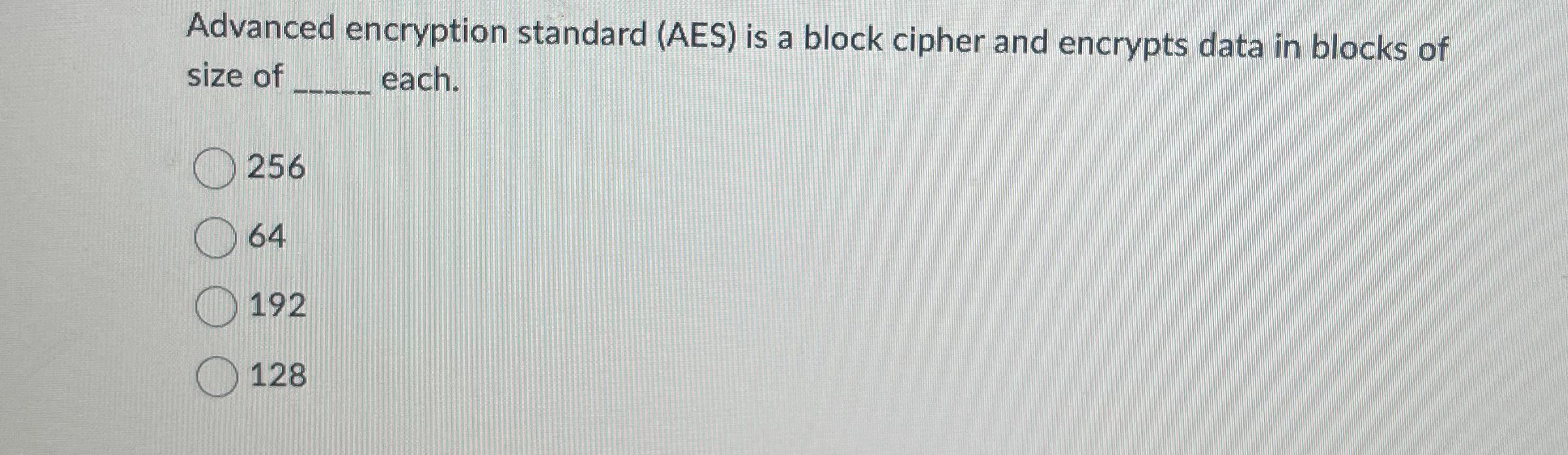  Advanced encryption standard (AES) is a block cipher and encrypts data