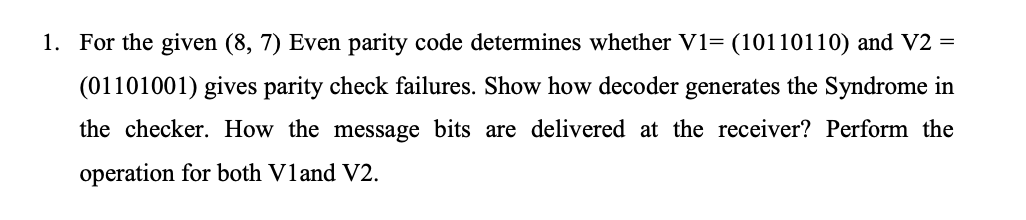  1. For the given (8,7) Even parity code determines whether V1=(10110110)