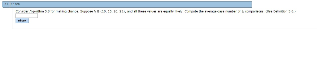 QUESTION # 11 (5.3.006) 11. 5.3.006 Consider Algorithm 5.8 for making change.