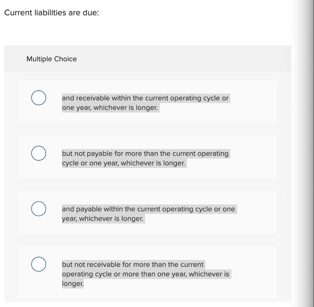 Current liabilities are due: Multiple Choice and receivable within the current