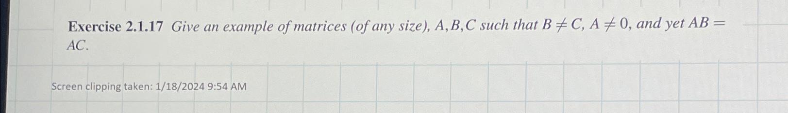  Exercise 2.1.17 Give an example of matrices (of any size),A,B,C such