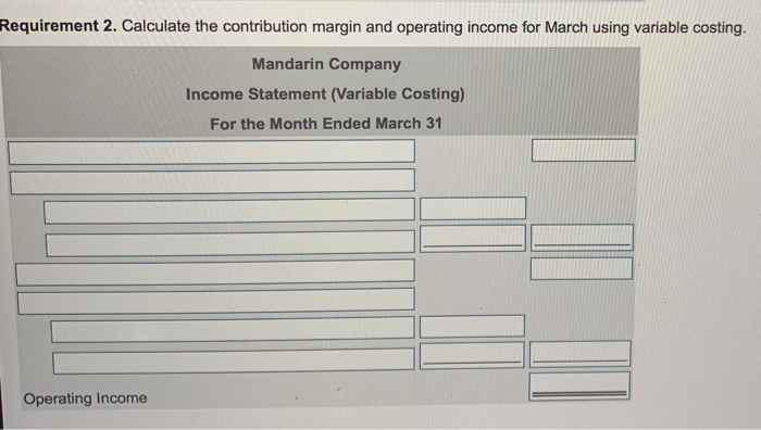 using absorption costing. requirement 2. Calculate the contribution margin and operating income