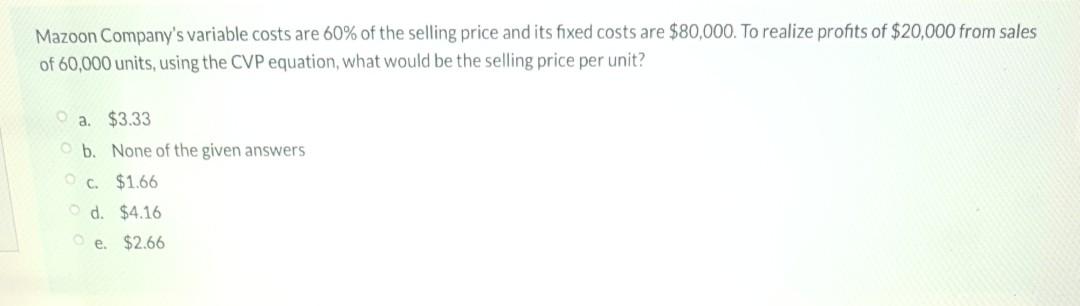  what is the answer? Mazoon Company's variable costs are 60% of