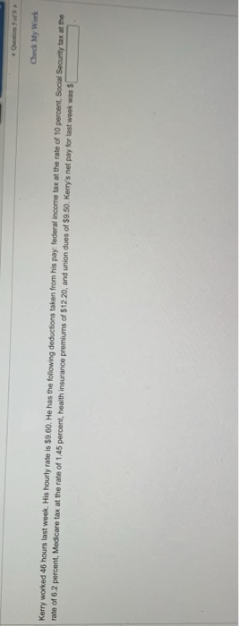  Check My Work Kerry worked 46 hours last week. His hourly