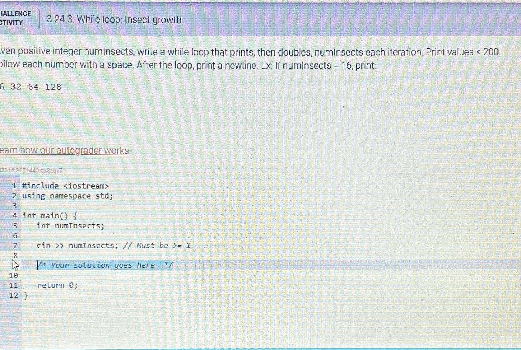  HALLENGE 3.24.3: While loop: Insect growth. ven positive integer numlnsects, write