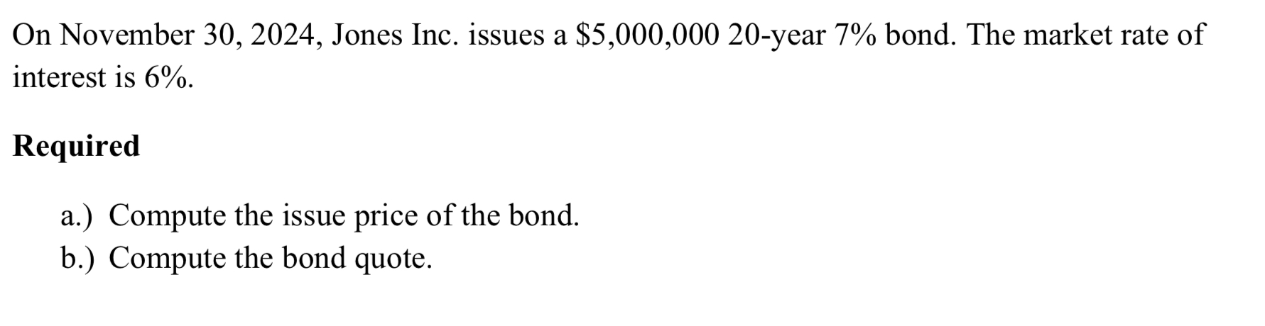  On November 30,2024, Jones Inc. issues a $5,000,00020-year 7% bond. The
