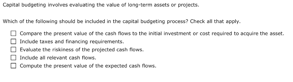 Capital budgeting involves evaluating the value of long-term assets or projects