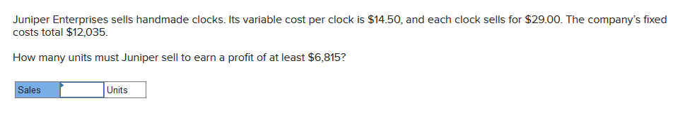  Juniper Enterprises sells handmade clocks. Its variable cost per clock is