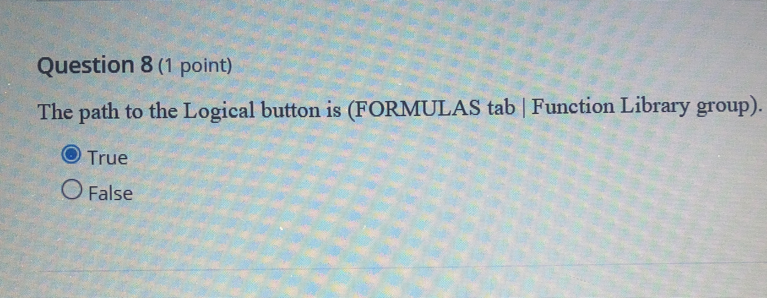  Question 8(1 point) The path to the Logical button is (FORMULAS