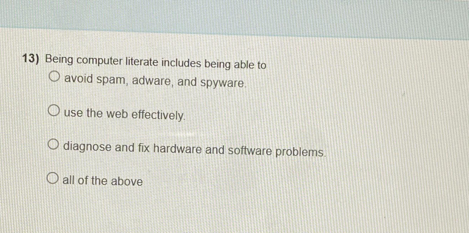  Being computer literate includes being able to: a. avoid spam, adware,
