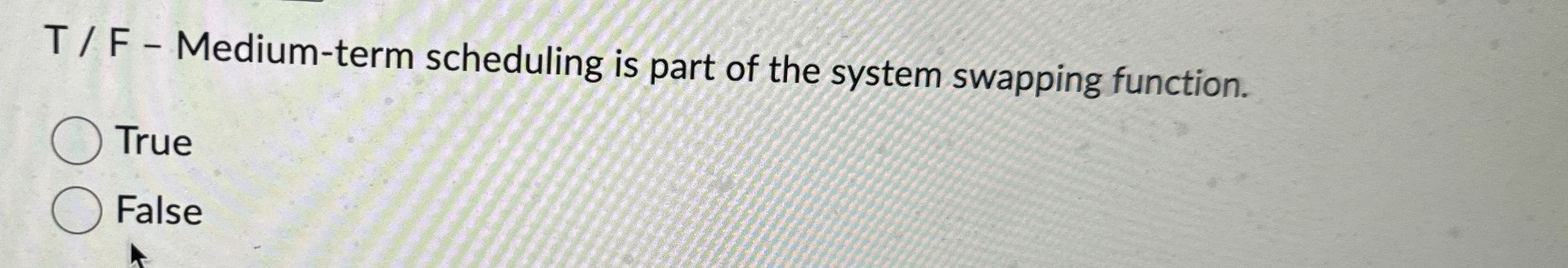  T / F - Medium-term scheduling is part of the system