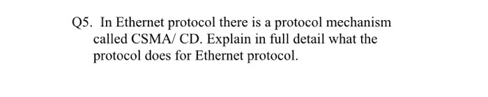  Q5. In Ethernet protocol there is a protocol mechanism called CSMA/
