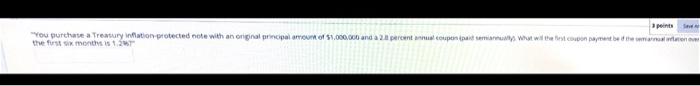  You purchase a Treasury inflation protected note with an original palamum