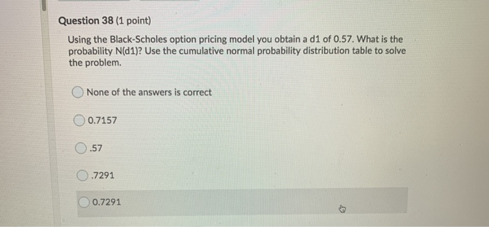  Question 38 (1 point) Using the Black-Scholes option pricing model you