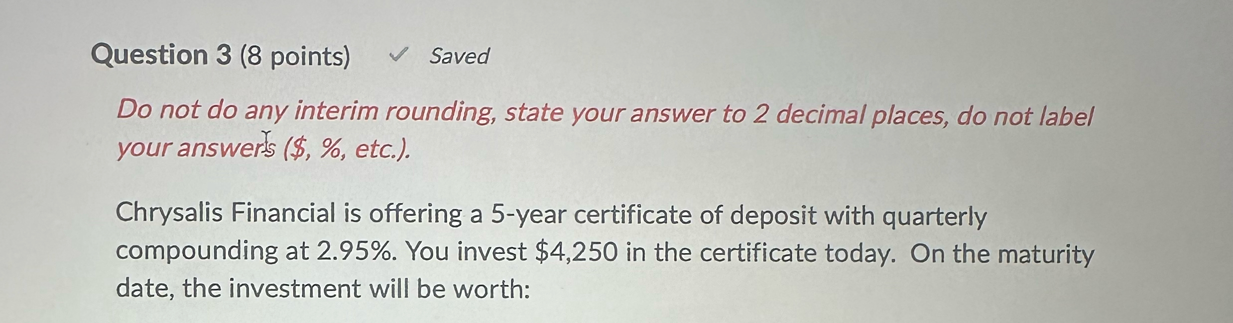  Question 3(8 points) Saved Do not do any interim rounding, state