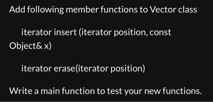  Add following member functions to Vector class iterator insert (iterator position,