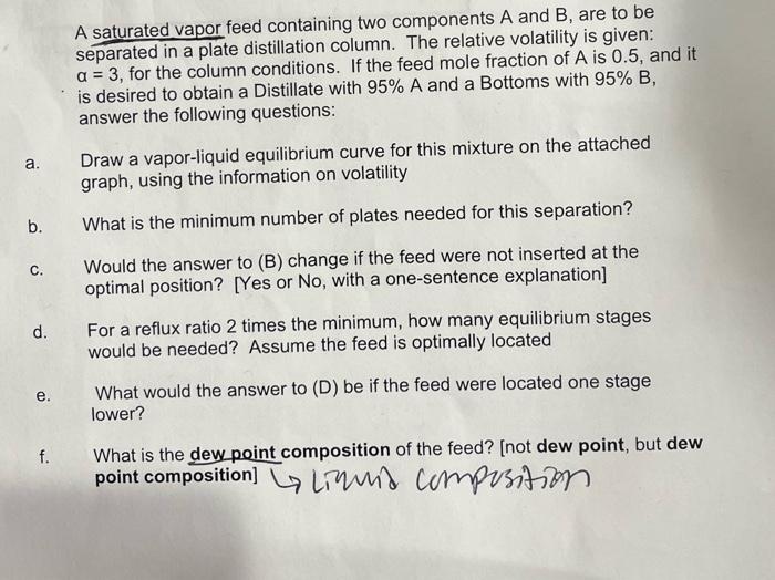  A saturated vapor feed containing two components A and B, are