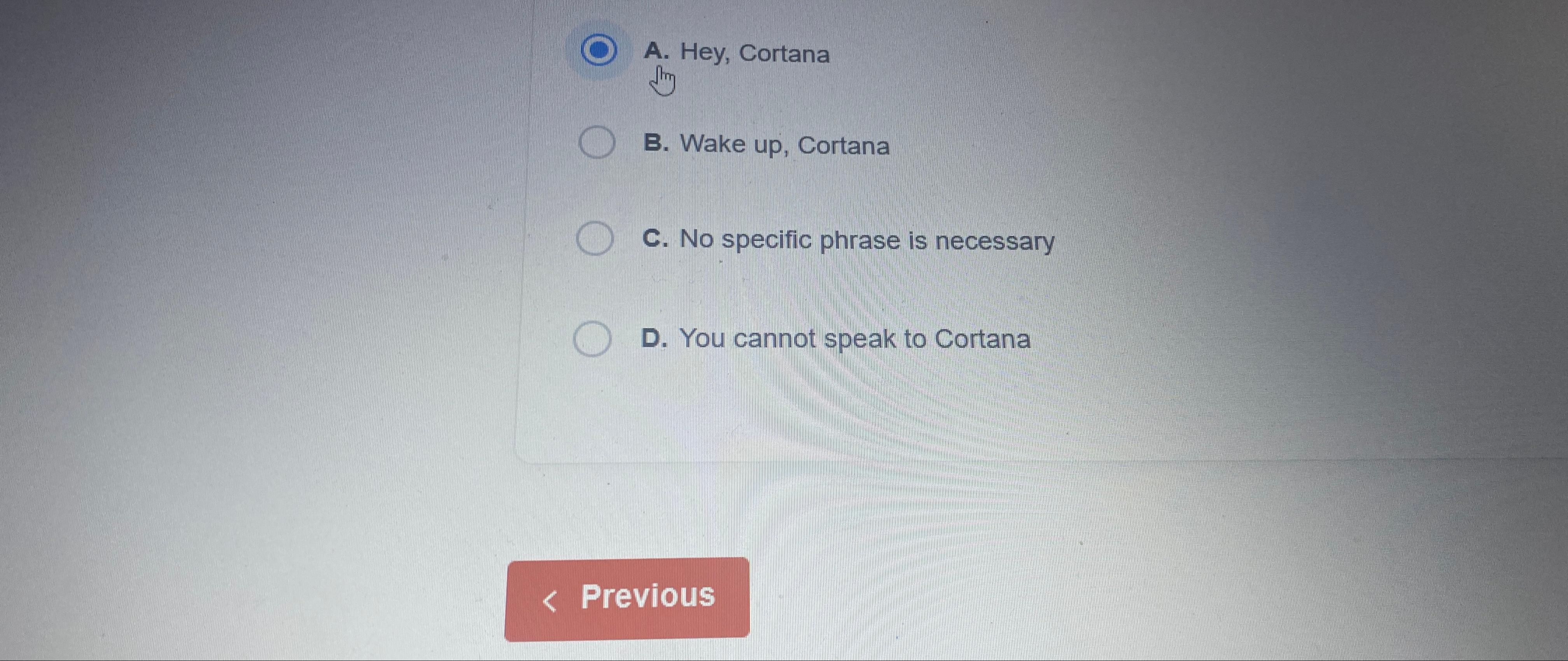  A. Hey, Cortana fitio B. Wake up, Cortana C. No specific
