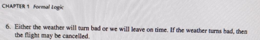  CHAPTER 1 formal logic 6. Either the weather will turn bad